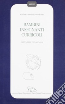 Bambini insegnanti curricoli. Appunti di pedagogia libro di Pascucci Formisano Marina