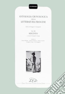 Antologia cronologica della letteratura francese. Vol. 3: Seicento libro di Campagnoli R. (cur.); Giorgi G. (cur.)