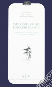 Psicologia sociale e processi inconsci. Dall'epistemologia psicoanalitica alle conoscenze sociali libro di Gius Erminio; Testoni Ines; Zamperini Adriano