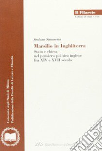 Marsilio in Inghilterra. Stato e Chiesa nel pensiero politico inglese fra XIV e XVII secolo libro di Simonetta Stefano