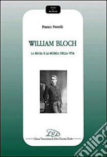 William Bloch. La regia e la musica della vita libro di Perrelli Franco