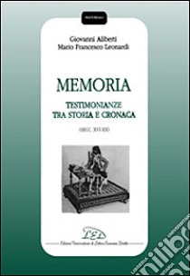 Memoria. Testimonianze tra storia e cronaca (secc. XVI-XX) libro di Aliberti Giovanni; Leonardi Mario F.