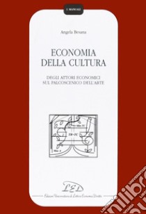 Economia della cultura. Degli attori economici sul palcoscenico dell'arte libro di Besana Angela