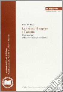 La scepsi, il sapere e l'anima. Dissonanze nella cerchia laurenziana libro di De Pace Anna