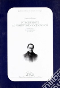 Introduzione al positivismo sociologico in Francia, in Inghilterra e in Italia libro di Boriani Francesco
