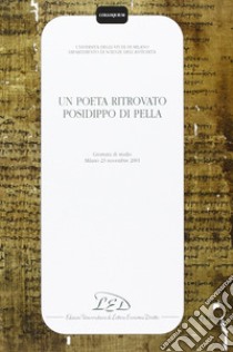 Un poeta ritrovato: Posidippo di Pella. Atti della Giornata di studio (Milano, 23 novembre 2001) libro di Università di Milano - Dip. scienze dell'antichità (cur.)