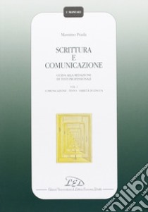 Scrittura e comunicazione. Guida alla redazione di testi professionali. Vol. 1: Comunicazione, testo, varietà di lingua libro di Prada Massimo