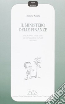 Il Ministero delle finanze. Dall'agenzia delle tasse all'agenzia delle entrate (1861-2001) libro di Sanna Daniele