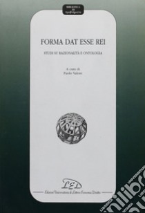 Forma dat esse rei. Studi su razionalità e ontologia libro di Valore P. (cur.)