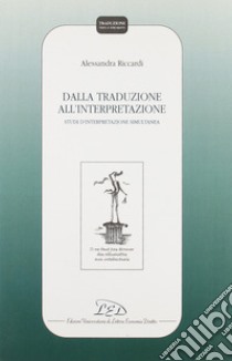 Dalla traduzione all'interpretazione. Studi di interpretazione simultanea libro di Riccardi Alessandra