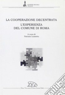 La Cooperazione decentrata. L'esperienza del comune di Roma libro di Luzzatto P. (cur.)