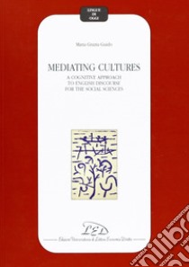 Mediating cultures. A cognitive approach to English discourse for the social sciences libro di Guido Maria Grazia