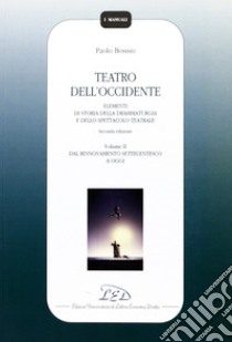 Teatro dell'Occidente. Elementi di storia della drammaturgia e dello spettacolo teatrale. Vol. 2: Dal rinnovamento settecentesco a oggi libro di Bosisio Paolo