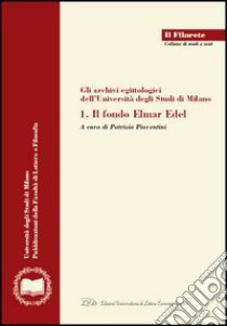 Gli archivi egittologici dell'Università degli studi di Milano. Vol. 1: Il Fondo Elmar Edel libro di Piacentini P. (cur.)