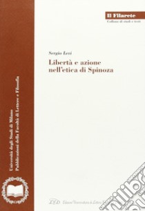 Libertà e azione nell'etica di Spinoza libro di Levi Sergio