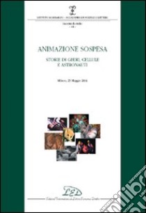 Animazione sospesa. Storie di ghiri, cellule e astronauti (Milano, 25 maggio 2006) libro