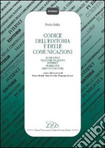 Codice dell'editoria e delle comunicazioni. Audiovisivi, telecomunicazioni, Internet, pubblicità, diritto d'autore, autorità per le garanzie nelle comunicazioni... libro di Stella Paolo