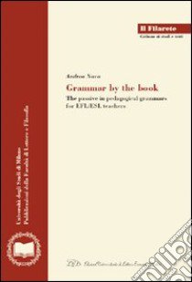 Grammar by the book. The passive in pedagogical grammars for EFL/ESL teachers libro di Nava Andrea