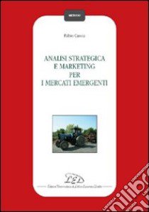 Analisi strategica e marketing per i mercati emergenti libro di Cassia Fabio