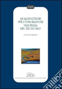 Quali politiche per l'integrazione nell'Italia del XXI secolo? libro di Rossi G. (cur.)