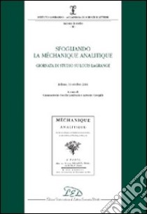 Sfogliando la «Méchanique Analitique». Giornata di studio su Louis Lagrange. (Milano, 19 ottobre 2006) libro di Sacchi Landriani G. (cur.); Giorgilli A. (cur.)