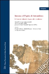 Intorno al papiro di Artemidoro. Vol. 1: Contesto culturale, lingua, stile e tradizione. Atti del Convegno internazionale (Pisa, 15 novembre 2008) libro di Gallazzi C. (cur.); Kramer B. (cur.); Settis S. (cur.)