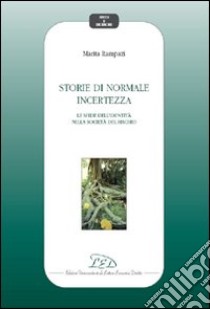 Storie di normale incertezza. Le sfide dell'identità nella società del rischio libro di Rampazi Marita