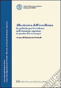 Alla ricerca dell'eccellenza. La politiche per l'eccellenza nell'istruzione superiore in quattro paesi europei libro di Corradi F. (cur.)