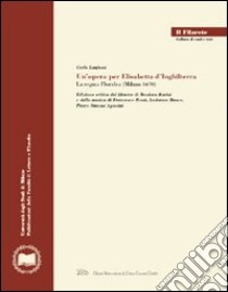 Un'opera per Elisabetta d'Inghilterra. La regina Floridea (Milano 1670). Ediz. critica libro di Lanfossi Carlo