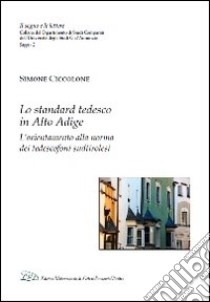 Lo standard tedesco in Alto Adige. L'orientamento alla norma dei tedescofoni sudtirolesi libro di Ciccolone Simone