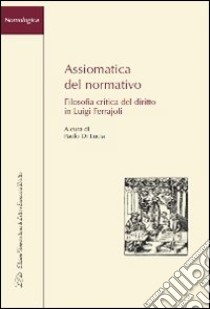 Assiomatica del normativo. Filosofia critica del diritto in Luigi Ferrajoli libro di Di Lucia P. (cur.)