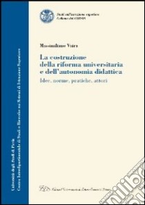 La costruzione della riforma universitaria e dell'autonomia didattica libro di Vaira Massimiliano