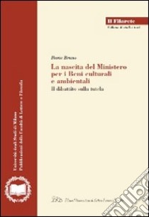 La nascita del ministero per i beni culturali e ambientali. Il dibattito sulla tutela libro di Bruno Ilaria