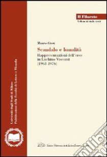 Scandalo e banalità. Rappresentazione dell'eros nel cinema di Luchino Visconti (1963-1976) libro di Giori Mauro