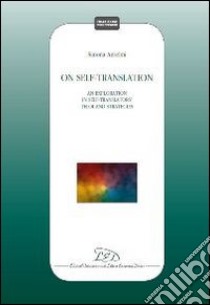 On self-translation. An exploration in self-translators teloi and strategies libro di Anselmi Simona