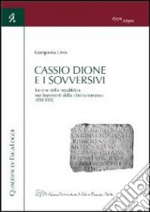 Cassio Dione e i sovversivi. La crisi della Repubblica nei frammenti della «Storia romana» (XXI-XXX) libro di Urso Gianpaolo