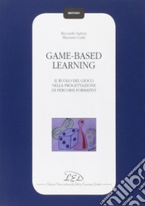 Game-based learning. Il ruolo del gioco nella progettazione di percorsi formativi libro di Sartori Riccardo; Gatti Massimo