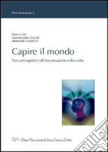 Capire il mondo. Processi cognitivi nell'interpretazione della realtà libro di Gatti Enrico; Andolfi Valentina R.; Antonietti Alessandro