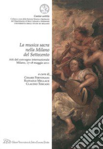 La musica sacra nella Milano del Settecento. Atti del Convegno internazionale (Milano, 17-18 maggio 2011) libro di Fertonani C. (cur.); Mellace R. (cur.); Toscani C. (cur.)