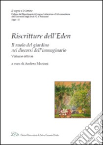 Riscritture dell'Eden. Il ruolo del giardino nei discorsi dell'immaginario. Ediz. italiana e inglese. Vol. 8 libro di Mariani A. (cur.)