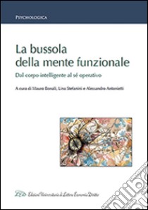 La bussola della mente funzionale. Dal corpo intelligente al sé operativo libro di Bonali M. (cur.); Stefanini L. (cur.); Antonietti A. (cur.)