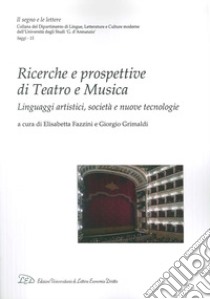 Ricerche e prospettive di teatro e musica. Linguaggi artistici, società e nuove tecnologie libro di Fazzini E. (cur.); Grimaldi G. (cur.)