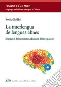 La interlengua de lenguas afines. El español de los italianos, el italiano de los españoles libro di Bailini Sonia