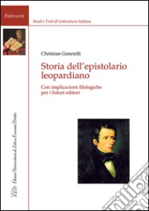 Storia dell'epistolario leopardiano. Con implicazioni filologiche per i futuri editori libro di Genetelli Christian