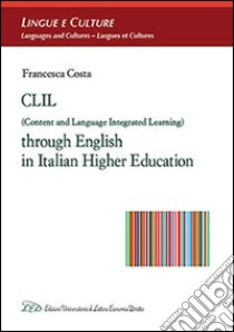 CLIL (Content and Language Integrated Learning) through english in italian higher education libro di Costa Francesca