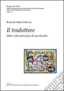 Il traduttore. Mito e (de)costruzione di una identità libro di De Abreu Chulata Katia