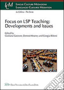 Focus On LSP Teaching: Developments And Issues libro di Garzone G. (cur.); Heaney D. (cur.); Riboni G. (cur.)