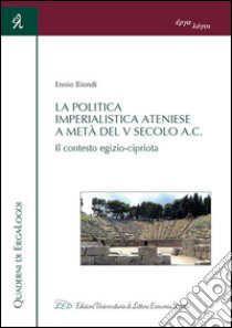 La politica imperialistica ateniese a metà del V Secolo a.C. Il contesto egizio-cipriota libro di Biondi Ennio