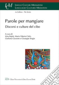 Parole Per Mangiare. Discorsi E Culture Del Cibo libro di Bajini I. M. (cur.); Calvi M. V. (cur.); Garzone G. E. (cur.)