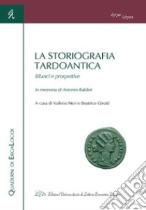 La storiografia tardoantica. Bilanci e prospettive. In memoria di Antonio Baldini. Atti del Convegno (Bologna, 3-4 giugno 2016) libro di Neri V. (cur.); Girotti B. (cur.)